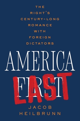 America Last: The Right's Century-Long Romance with Foreign Dictators - Jacob Heilbrunn