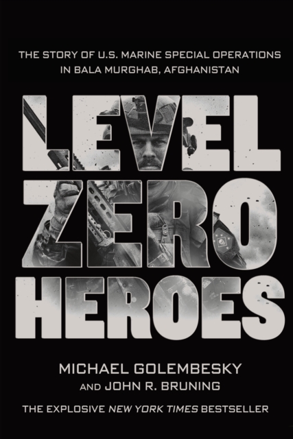 Level Zero Heroes: The Story of U.S. Marine Special Operations in Bala Murghab, Afghanistan - Michael Golembesky