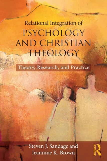 Relational Integration of Psychology and Christian Theology: Theory, Research, and Practice - Steven J. Sandage