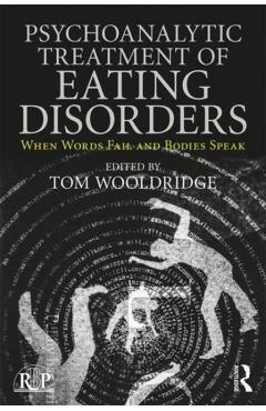 Poza produsului Psychoanalytic Treatment of Eating Disorders: When Words Fail and Bodies Speak - Tom Wooldridge