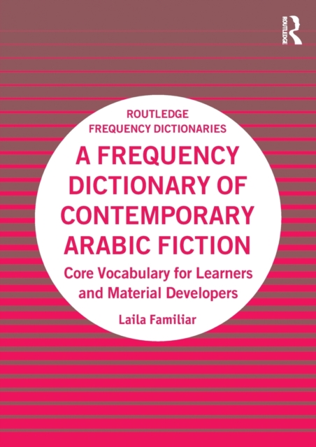 A Frequency Dictionary of Contemporary Arabic Fiction: Core Vocabulary for Learners and Material Developers - Laila Familiar