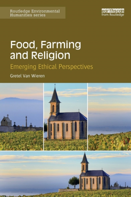 Food, Farming and Religion: Emerging Ethical Perspectives - Gretel Van Wieren