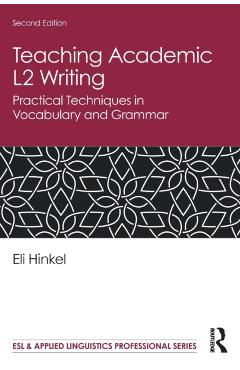 Coperta cărții 'Teaching Academic L2 Writing: Practical Techniques in Vocabulary and Grammar - Eli Hinkel'