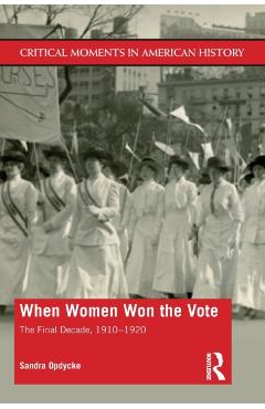 Coperta cărții 'When Women Won the Vote: The Final Decade, 1910-1920 - Sandra Opdycke'