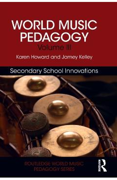 Coperta cărții 'World Music Pedagogy, Volume III: Secondary School Innovations - Karen Howard'