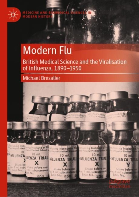 Modern Flu: British Medical Science and the Viralisation of Influenza, 1890--1950 - Michael Bresalier