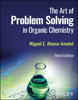 The Art of Problem Solving in Organic Chemistry - Miguel E. Alonso-amelot
