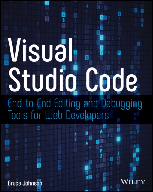 Visual Studio Code: End-To-End Editing and Debugging Tools for Web Developers - Bruce Johnson