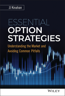 Essential Option Strategies: Understanding the Market and Avoiding Common Pitfalls - J. J. Kinahan