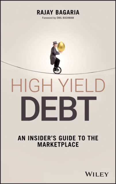 High Yield Debt: An Insider's Guide to the Marketplace - Rajay Bagaria