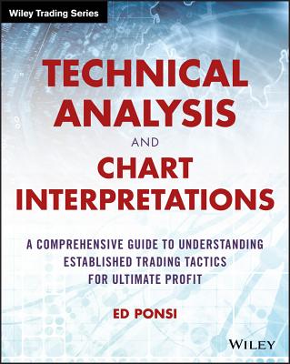 Technical Analysis and Chart Interpretations: A Comprehensive Guide to Understanding Established Trading Tactics for Ultimate Profit - Ed Ponsi