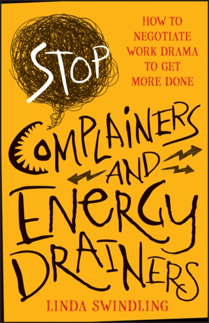 Stop Complainers and Energy Drainers: How to Negotiate Work Drama to Get More Done - Linda Byars Swindling