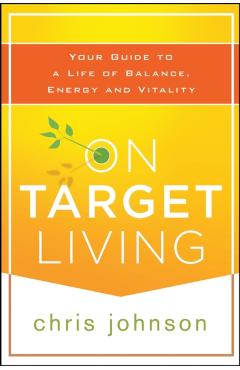 Coperta cărții 'On Target Living: Your Guide to a Life of Balance, Energy, and Vitality - Chris Johnson'