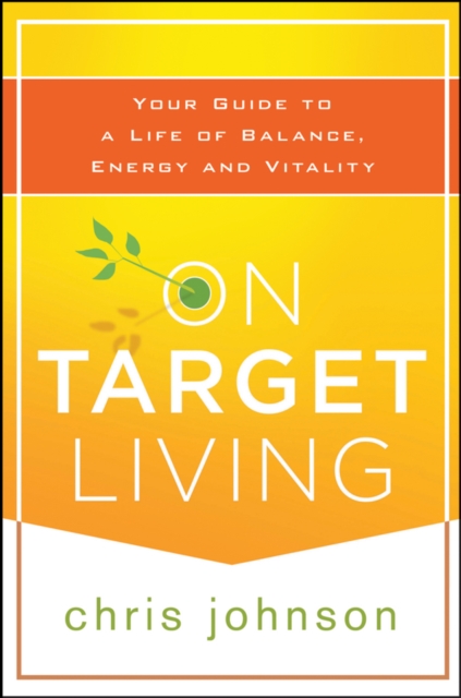 On Target Living: Your Guide to a Life of Balance, Energy, and Vitality - Chris Johnson