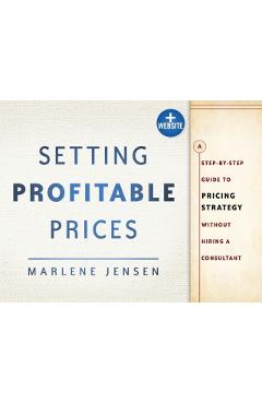 Coperta cărții 'Setting Profitable Prices, + Website: A Step-By-Step Guide to Pricing Strategy--Without Hiring a Consultant - Marlene'