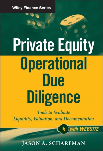 Private Equity Operational Due Diligence, + Website: Tools to Evaluate Liquidity, Valuation, and Documentation - Jason A. Scharfman