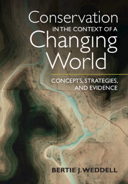 Conservation in the Context of a Changing World: Concepts, Strategies, and Evidence - Bertie J. Weddell