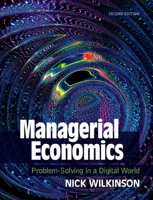 Managerial Economics: Problem-Solving in a Digital World - Nick Wilkinson