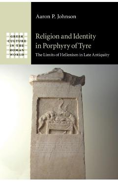 Coperta cărții 'Religion and Identity in Porphyry of Tyre: The Limits of Hellenism in Late Antiquity - Aaron P. Johnson'