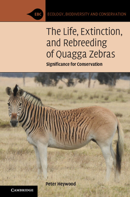 The Life, Extinction, and Rebreeding of Quagga Zebras: Significance for Conservation - Peter Heywood