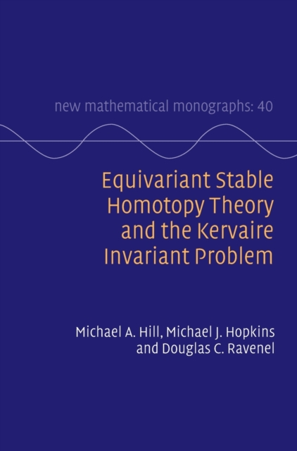 Equivariant Stable Homotopy Theory and the Kervaire Invariant Problem - Michael A. Hill