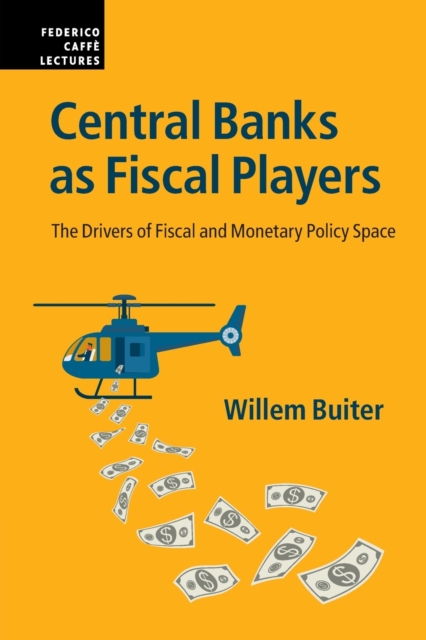 Central Banks as Fiscal Players: The Drivers of Fiscal and Monetary Policy Space - Willem Buiter