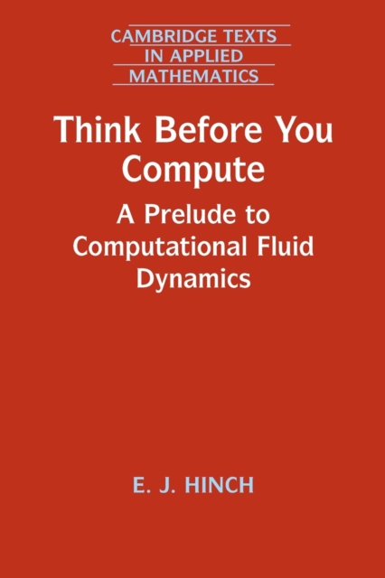 Think Before You Compute: A Prelude to Computational Fluid Dynamics - E. J. Hinch