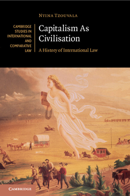 Capitalism as Civilisation: A History of International Law - Ntina Tzouvala