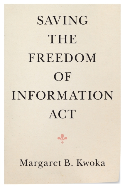 Saving the Freedom of Information ACT - Margaret B. Kwoka