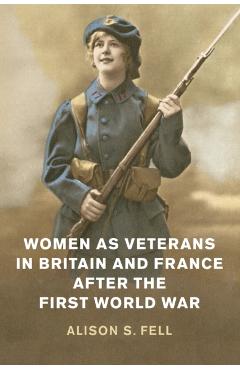Coperta cărții 'Women as Veterans in Britain and France After the First World War - Alison S. Fell'