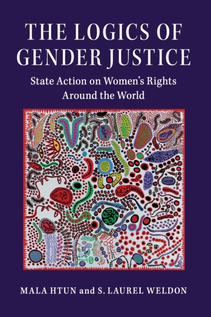 The Logics of Gender Justice: State Action on Women's Rights Around the World - Mala Htun