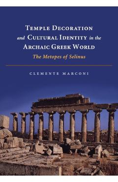 Poza produsului Temple Decoration and Cultural Identity in the Archaic Greek World: The Metopes of Selinus - Clemente Marconi