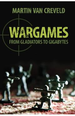 Coperta cărții 'Wargames: From Gladiators to Gigabytes - Martin Van Creveld'