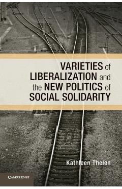 Poza produsului Varieties of Liberalization and the New Politics of Social Solidarity - Kathleen Thelen