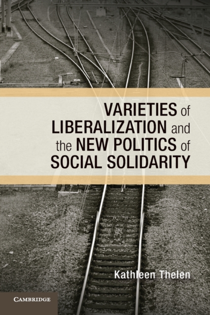 Varieties of Liberalization and the New Politics of Social Solidarity - Kathleen Thelen