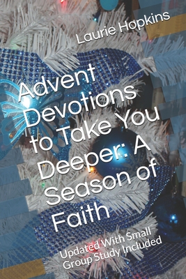 Advent Devotions to Take You Deeper: A Season of Faith: Updated With Small Group Study Included - Laurie Hopkins