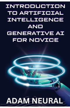Coperta cărții 'Introduction to Artificial Intelligence and Generative AI for Novice - Adam Neural'