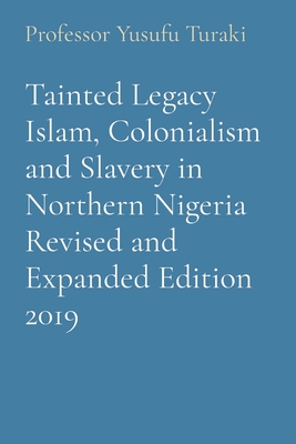 Coperta cărții 'Tainted Legacy Islam, Colonialism and Slavery in Northern Nigeria Revised and Expanded Edition 2019 - Yusufu Turaki'