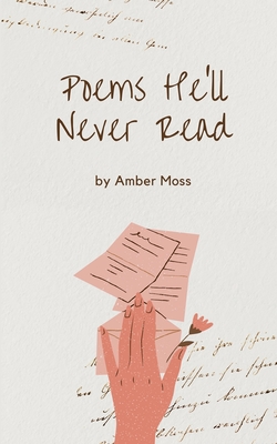 Poems He'll Never Read - Amber Moss