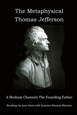 The Metaphysical Thomas Jefferson: A Medium Channels The Founding Father - Suzanne Munson