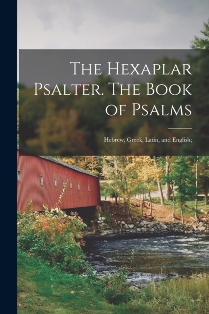 The Hexaplar Psalter. The Book of Psalms: Hebrew, Greek, Latin, and English; - Anonymous