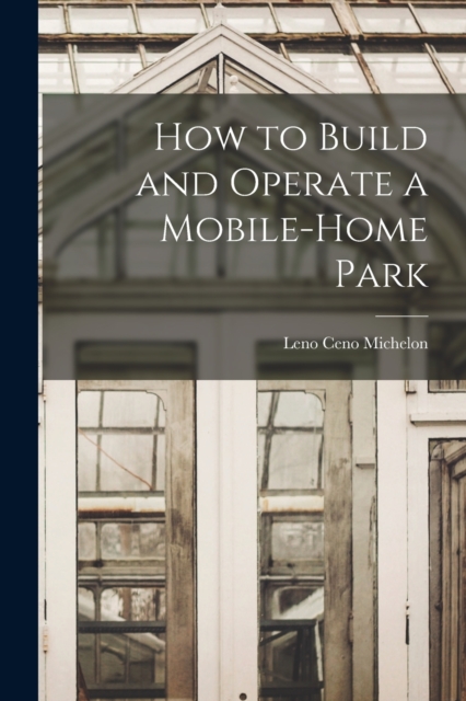 How to Build and Operate a Mobile-home Park - Leno Ceno Michelon
