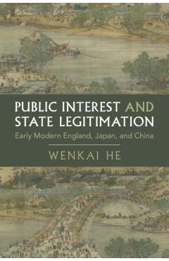 Coperta cărții 'Public Interest and State Legitimation: Early Modern England, Japan, and China - Wenkai He'