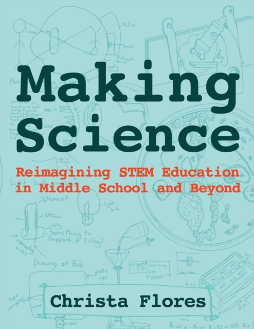 Making Science: Reimagining STEM Education in Middle School and Beyond - Christa Flores