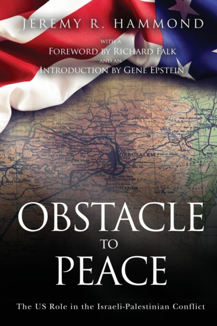 Obstacle to Peace: The US Role in the Israeli-Palestinian Conflict - Jeremy R. Hammond