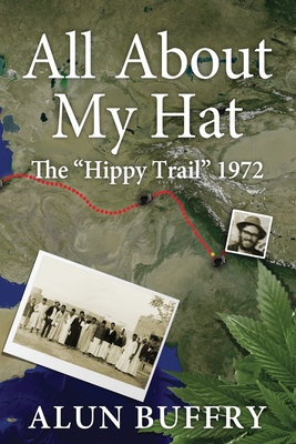 All About My Hat - The Hippy Trail 1972 - Alun Buffry Bsc