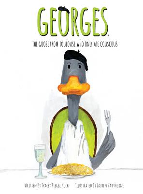 Georges, The Goose From Toulouse: Who Only Ate Couscous - Tracey Riegel Koch