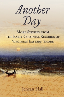 Another Day: More Stories from the Early Colonial Records of Virginia's Eastern Shore - Jenean Hall