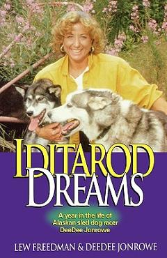 Iditarod Dreams: A Year in the Life of Alaskan Sled Dog Racer Deedee Jonrowe - Lew Freedman
