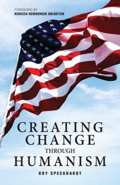 Creating Change Through Humanism - Roy Speckhardt